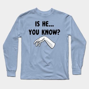 Is He... Long Sleeve T-Shirt